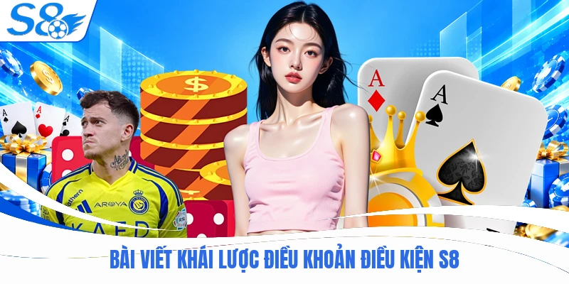 Bài viết khái lược điều khoản điều kiện S8