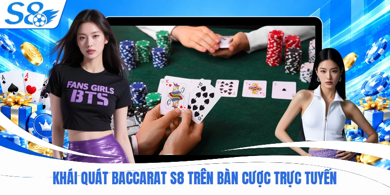 Khái quát baccarat S8 trên bàn cược trực tuyến