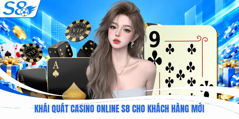 Khái quát casino online S8 cho khách hàng mới