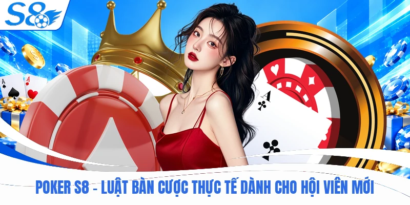 Poker S8 - Luật Bàn Cược Thực Tế Dành Cho Hội Viên Mới